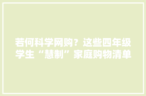 若何科学网购？这些四年级学生“慧制”家庭购物清单