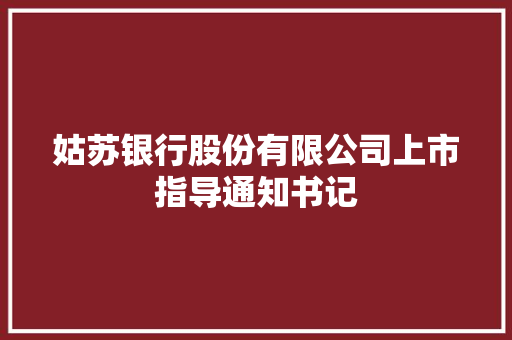 姑苏银行股份有限公司上市指导通知书记