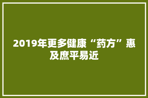 2019年更多健康“药方”惠及庶平易近