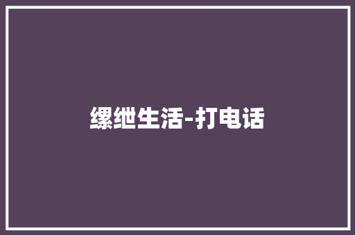 缧绁生活-打电话 缧绁生活-打电话 互联通信