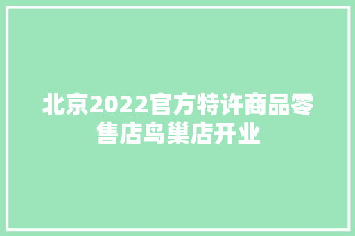北京2022官方特许商品零售店鸟巢店开业
