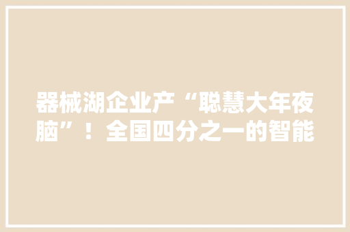 器械湖企业产“聪慧大年夜脑”！全国四分之一的智能水表用了它！