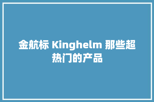 金航标 Kinghelm 那些超热门的产品