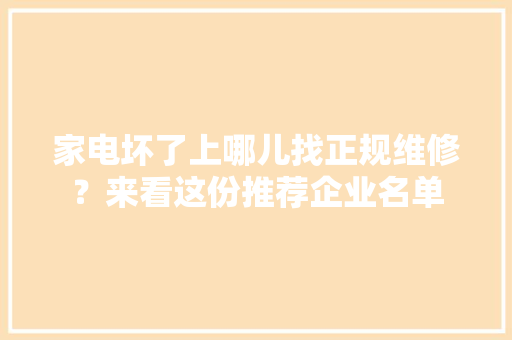 家电坏了上哪儿找正规维修？来看这份推荐企业名单