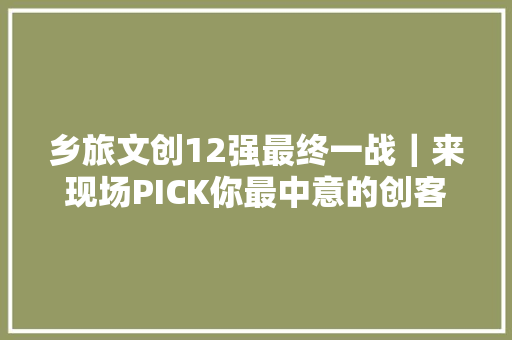 乡旅文创12强最终一战｜来现场PICK你最中意的创客作品 乡旅文创12强最终一战｜来现场PICK你最中意的创客作品 智能家居