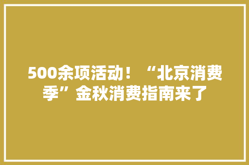 500余项活动！“北京消费季”金秋消费指南来了