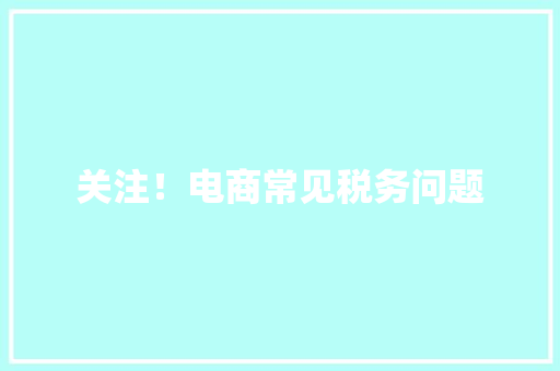 关注！电商常见税务问题