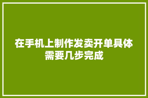 在手机上制作发卖开单具体需要几步完成