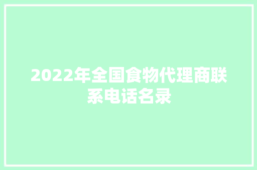 2022年全国食物代理商联系电话名录 2022年全国食物代理商联系电话名录 智能家居