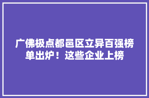 广佛极点都邑区立异百强榜单出炉！这些企业上榜 广佛极点都邑区立异百强榜单出炉！这些企业上榜 智能家居