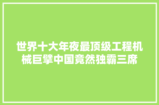 世界十大年夜最顶级工程机械巨擘中国竟然独霸三席 世界十大年夜最顶级工程机械巨擘中国竟然独霸三席 智能家居