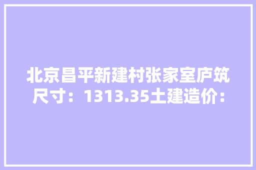 北京昌平新建村张家室庐筑尺寸：1313.35土建造价：48.5万。