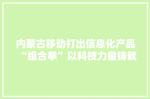 内蒙古移动打出信息化产品“组合拳”以科技力量铸就“抗疫利剑”