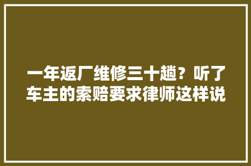 一年返厂维修三十趟？听了车主的索赔要求律师这样说