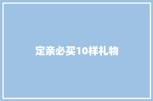 定亲必买10样礼物 定亲必买10样礼物 人工智能