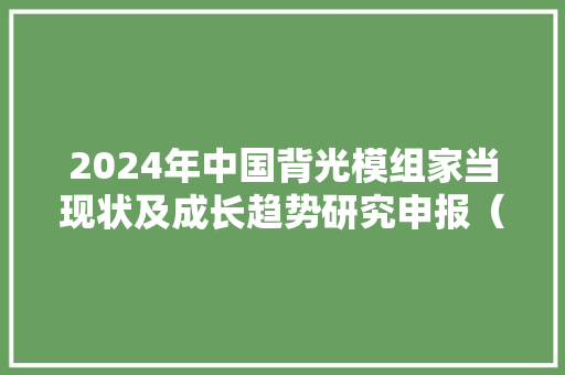2024年中国背光模组家当现状及成长趋势研究申报（智研咨询宣告）