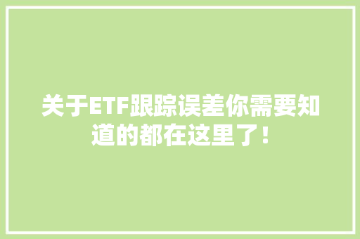 关于ETF跟踪误差你需要知道的都在这里了！