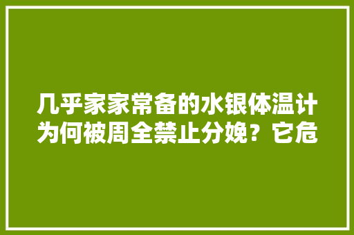 几乎家家常备的水银体温计为何被周全禁止分娩？它危险在哪儿？