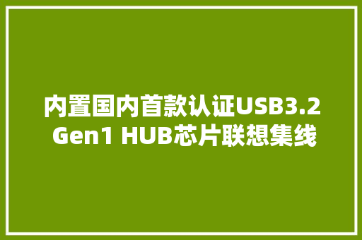 内置国内首款认证USB3.2 Gen1 HUB芯片联想集线器拆解