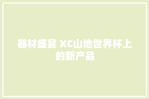 器材盛宴 XC山地世界杯上的新产品