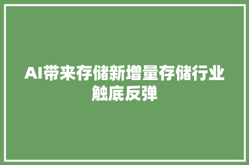 AI带来存储新增量存储行业触底反弹 AI带来存储新增量存储行业触底反弹 智能家居
