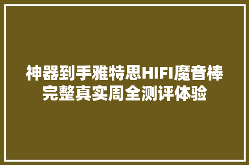 神器到手雅特思HIFI魔音棒完整真实周全测评体验