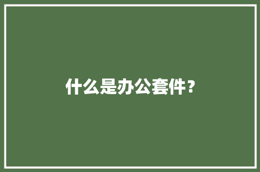 什么是办公套件？ 什么是办公套件？ 互联通信