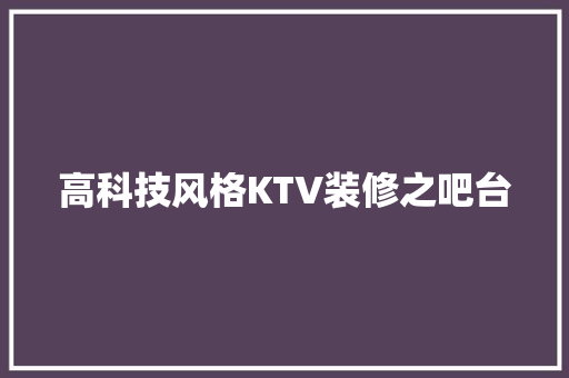 高科技风格KTV装修之吧台