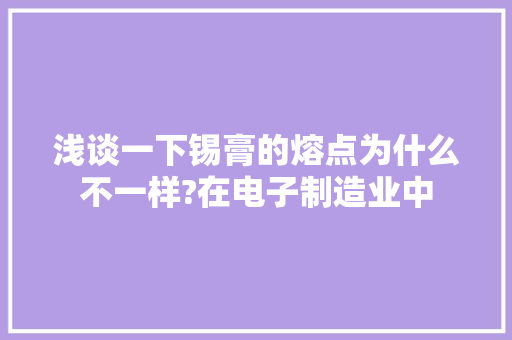浅谈一下锡膏的熔点为什么不一样?在电子制造业中
