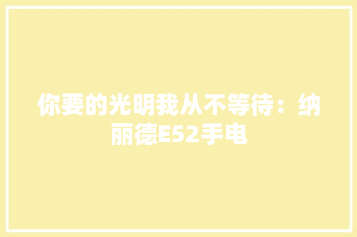 你要的光明我从不等待：纳丽德E52手电