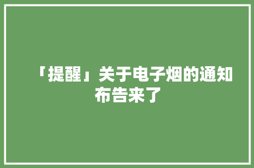 「提醒」关于电子烟的通知布告来了