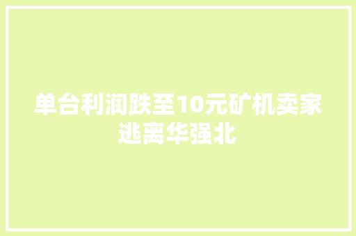 单台利润跌至10元矿机卖家逃离华强北
