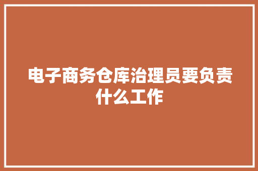 电子商务仓库治理员要负责什么工作