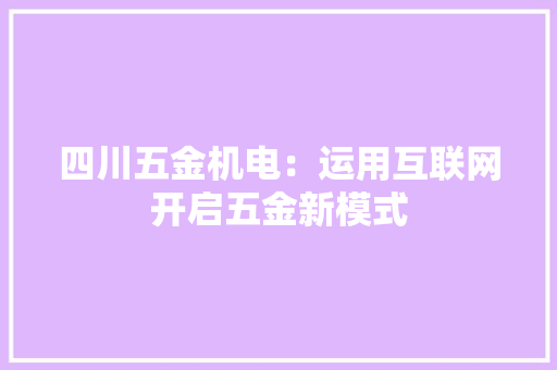 四川五金机电：运用互联网开启五金新模式