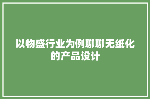 以物盛行业为例聊聊无纸化的产品设计