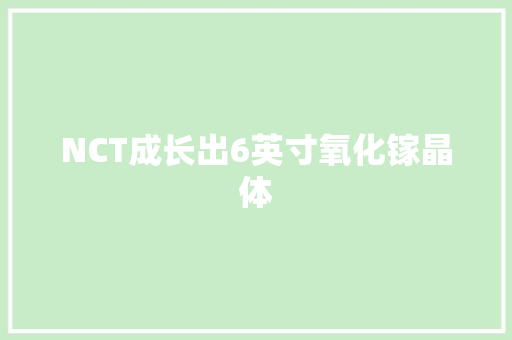 NCT成长出6英寸氧化镓晶体 NCT成长出6英寸氧化镓晶体 人工智能