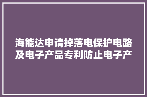 海能达申请掉落电保护电路及电子产品专利防止电子产品去世机 海能达申请掉落电保护电路及电子产品专利防止电子产品去世机 智能家居