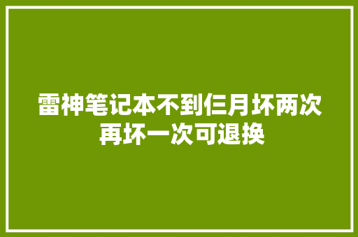 雷神笔记本不到仨月坏两次 再坏一次可退换