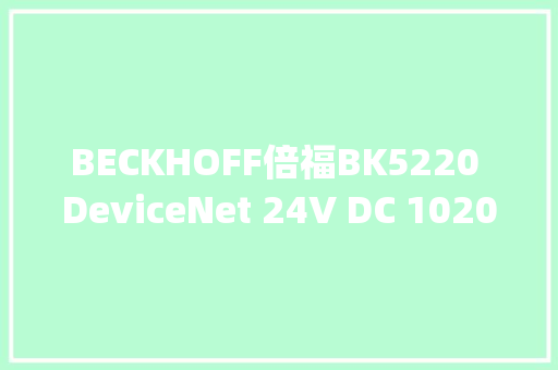 BECKHOFF倍福BK5220 DeviceNet 24V DC 1020 Digital I/O Qty-原装现-货 BECKHOFF倍福BK5220 DeviceNet 24V DC 1020 Digital I/O Qty-原装现-货 智能科技