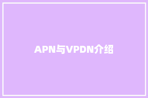 APN与VPDN介绍 APN与VPDN介绍 智能家居