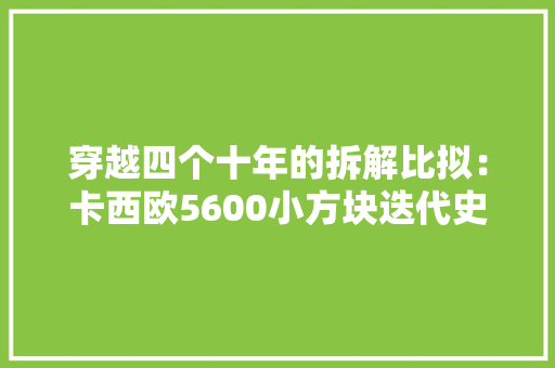 穿越四个十年的拆解比拟：卡西欧5600小方块迭代史