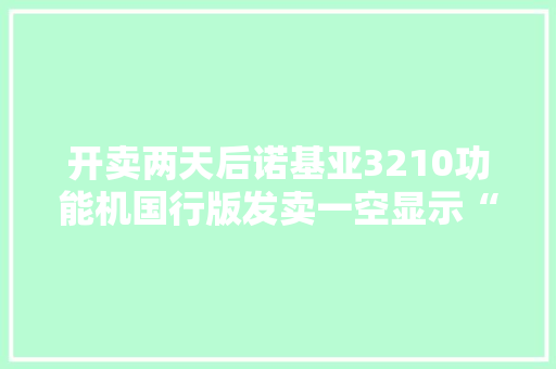 开卖两天后诺基亚3210功能机国行版发卖一空显示“无货”状态