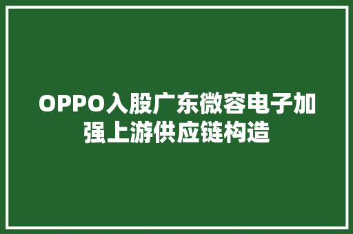 OPPO入股广东微容电子加强上游供应链构造
