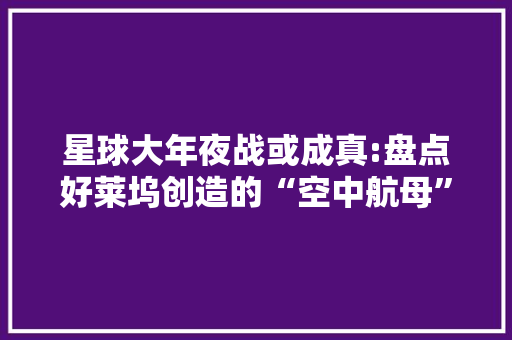 星球大年夜战或成真:盘点好莱坞创造的“空中航母” 星球大年夜战或成真:盘点好莱坞创造的“空中航母” 互联通信