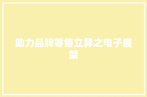 助力品牌零售立异之电子展架