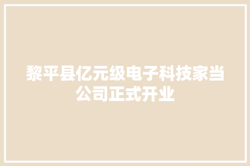黎平县亿元级电子科技家当公司正式开业 黎平县亿元级电子科技家当公司正式开业 人工智能