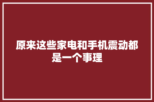 原来这些家电和手机震动都是一个事理