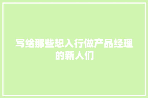 写给那些想入行做产品经理的新人们