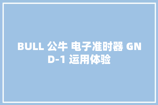BULL 公牛 电子准时器 GND-1 运用体验