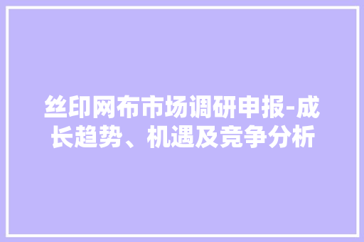丝印网布市场调研申报-成长趋势、机遇及竞争分析 丝印网布市场调研申报-成长趋势、机遇及竞争分析 智能家居